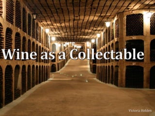 Wine as a Collectable Victoria Holden 