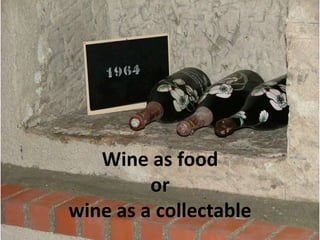 Wine as food or wine as a collectable 