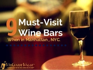 9Must-Visit
Wine Bars
When in Manhattan , NYC.
 