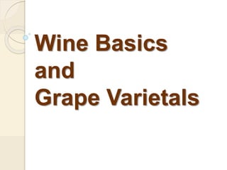 Wine Basics 
and 
Grape Varietals 
 