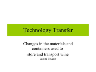 Technology Transfer Changes in the materials and containers used to  store and transport wine Janine Bevege 