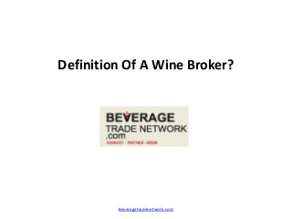 Definition Of A Wine Broker?
Beveragetradenetwork.com
 