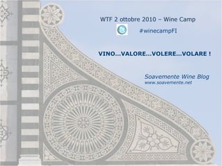 #winecampFI VINO…VALORE…VOLERE…VOLARE ! Soavemente Wine Blog www.soavemente.net 
