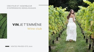 VENTES PRIVÉES ÉTÉ 2020
Wine club
CRÉATEUR ET ASSEMBLEUR
D'EXPÉRIENCES OENOLOGIQUES
 