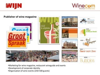 Publisher of wine magazine




   •Marketing for wine magazine, restaurant wineguide and events
   •Development of corporate identity
   •Organisation of wine events (250-500 guests)
 