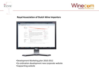 Royal Association of Dutch Wine Importers




•Development Marketing plan 2010-2012
•Co-ordination development new corporate website
•Copywriting website
 