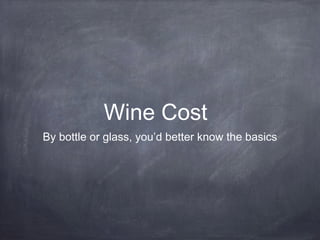 Wine Cost
By bottle or glass, you’d better know the basics
 