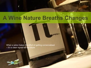 A Wine Nature Breaths Changes



 When a wine makes the effort of getting comercialised
 – it’s a clear signal for the future
 