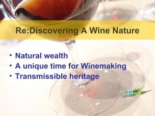Re:Discovering A Wine Nature

• Natural wealth
• A unique time for Winemaking
• Transmissible heritage
 