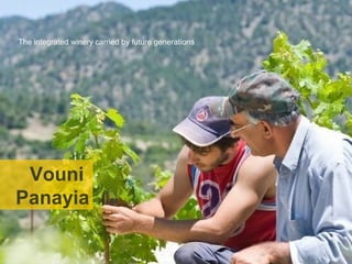 Transmissible heritage – winery
 integrated activities transmitted
   through generations – Vouni
The integrated winery carried by future generations



             Panayia



 Vouni
Panayia
 