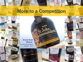 The annual Cyprus Wine
 Awards – a competition that
showcases annually the best in
    More to a Competition
        Cyprus Wine



        Grand Gold
           Winner
     Cyprus Annual Wine
           Awards, 2012
 