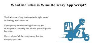 What includes in Wine Delivery App Script?
The Backbone of any business is the right use of
technology and resources.
If you get any on-demand app from top app
development company like v3cube, you will get the
best one.
Here's a list of all the components that the
company provides.
 