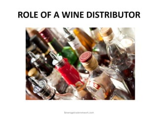 ROLE OF A WINE DISTRIBUTOR
Beveragetradenetwork.com
 