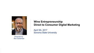 1Bus-810W
DTC Marketing
Presented by:
Ron Scharman
Wine Entrepreneurship
Direct to Consumer Digital Marketing
April 5th, 2017
Sonoma State University
 