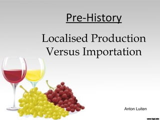 Pre-History
Localised Production
 Versus Importation



                  Anton Luiten
 