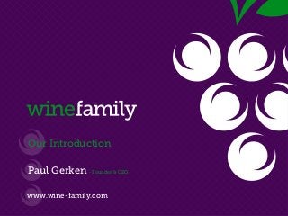 Paul Gerken - Founder & CEO
www.wine-family.com
Our Introduction
 