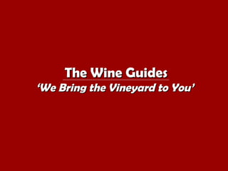 The Wine GuidesThe Wine Guides
‘‘We Bring the Vineyard to You’We Bring the Vineyard to You’
 