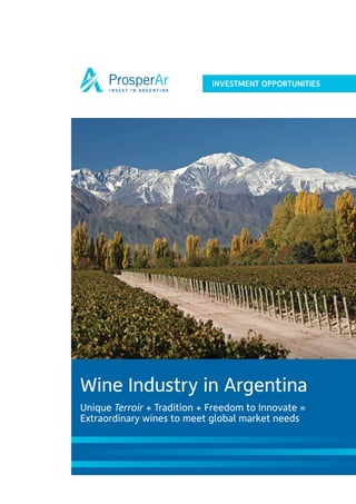 INVESTMENT OPPORTUNITIES




Wine Industry in Argentina
Unique Terroir + Tradition + Freedom to Innovate =
Extraordinary wines to meet global market needs
 