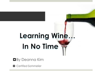 Learning Wine… In No Time By Deanna Kim Certified Sommelier 