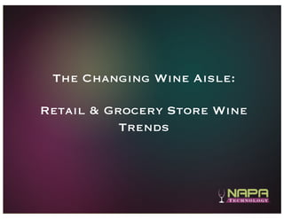 1
The Changing Wine Aisle:
Retail & Grocery Store Wine
Trends
 
