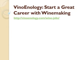 VinoEnology: Start a Great
Career with Winemaking
http://vinoenology.com/wine-jobs/
 