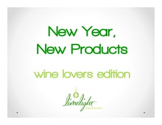 New Year,
New Products
wine lovers edition
 