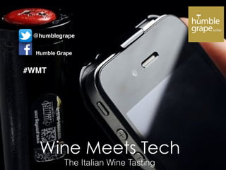 Wine Meets Tech
@humblegrape
Humble Grape
The Italian Wine Tasting
#WMT
 