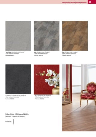 design vinyl wood | stone | fantasie   11




Textil Silber | DVH5115FEL-N | EPDV5115F      Stahl | DVH9813FEL-N | EPDV9813F     Rost | DVH9816FEL-N | EPDV9816F
1-Stab | exklusive Holzstruktur               1-Stab | exklusive Holzstruktur      1-Stab | exklusive Holzstruktur
Fußleiste: 30020727                           Fußleiste: 30020728                  Fußleiste: 30020729




Textil Anthrazit | DVH5111FEL-N | EPDV5111F      Rost | DVH9816FEL-N | EPDV9816F
1-Stab | exklusive Holzstruktur                  1-Stab | exklusive Holzstruktur
Fußleiste: 30020726                              Fußleiste: 30020729




Dekorgleiche Fußleisten erhältlich.
Weiteres Zubehör ab Seite 12


Fußleiste
 