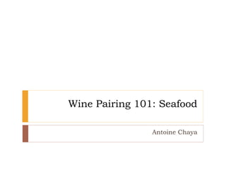 Wine Pairing 101: Seafood
Antoine Chaya
 
