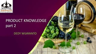 PRODUCT KNOWLEDGE
part 2
DEDY WIJAYANTO
Desaign by Dedy Wijayanto 1
 