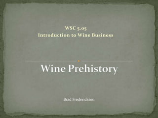 WSC 5.05 Introduction to Wine Business Wine Prehistory Brad Frederickson 