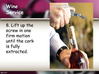 Wine
Service
8. Lift up the
screw in one
firm motion
until the cork
is fully
extracted.
 