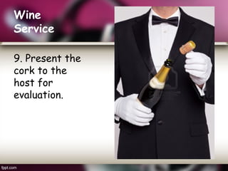 Wine
Service
9. Present the
cork to the
host for
evaluation.
 