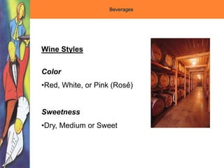 Wine Styles
Color
•Red, White, or Pink (Rosẻ)
Sweetness
•Dry, Medium or Sweet
Beverages
 