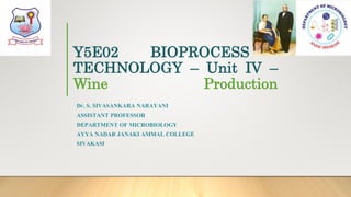Y5E02 BIOPROCESS
TECHNOLOGY – Unit IV –
Wine Production
Dr. S. SIVASANKARA NARAYANI
ASSISTANT PROFESSOR
DEPARTMENT OF MICROBIOLOGY
AYYA NADAR JANAKI AMMAL COLLEGE
SIVAKASI
 