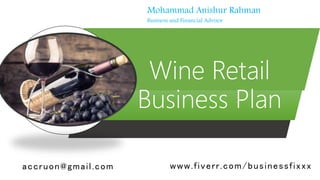 Wine Retail
Business Plan
Mohammad Anishur Rahman
Business and Financial Advisor
accruon@gmail.com www.fiverr.com/businessfixxx
 