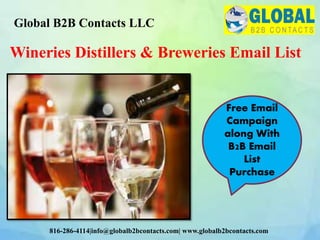 Wineries Distillers & Breweries Email List
Global B2B Contacts LLC
816-286-4114|info@globalb2bcontacts.com| www.globalb2bcontacts.com
Free Email
Campaign
along With
B2B Email
List
Purchase
 