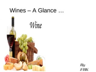 Wines – A Glance …
By
FRK
 