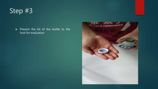 Step #3
 Present the lid of the bottle to the
host for evaluation
 