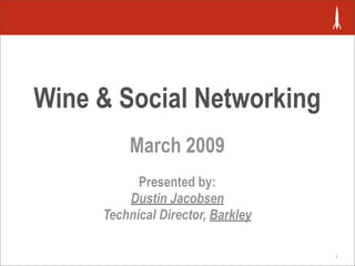 Wine & Social Networking
         March 2009
           Presented by:
         Dustin Jacobsen
     Technical Director, Barkley

                                   1
 