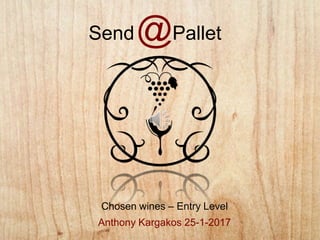 Send Pallet@
Chosen wines – Entry Level
Anthony Kargakos 25-1-2017
 