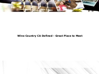 Wine Country CA Defined - Great Place to Meet
 