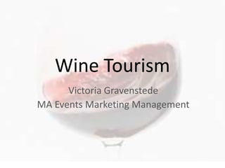 Wine Tourism
Victoria Gravenstede
MA Events Marketing Management
 