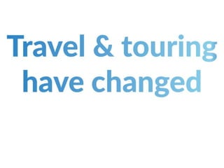 Travel and touring have changed
 