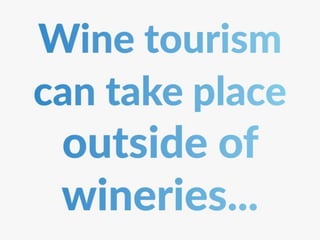 Wine tourism can take place outside of wineries
 