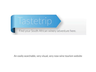 I am part of a team launching www.tastetrip.co.za
An easily searchable, very visual, very now wine tourism website
We’ve visited heaps of wineries in the past year
 