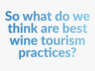 So what do we think are are best wine tourism practices?
 