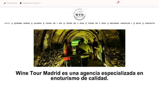 Wine Tour Madrid es una agencia especializada en
enoturismo de calidad.
 