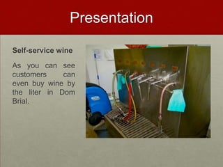 Presentation

Self-service wine

As you can see
customers     can
even buy wine by
the liter in Dom
Brial.
 