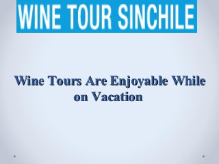 Wine Tours Are Enjoyable While
         on Vacation
 